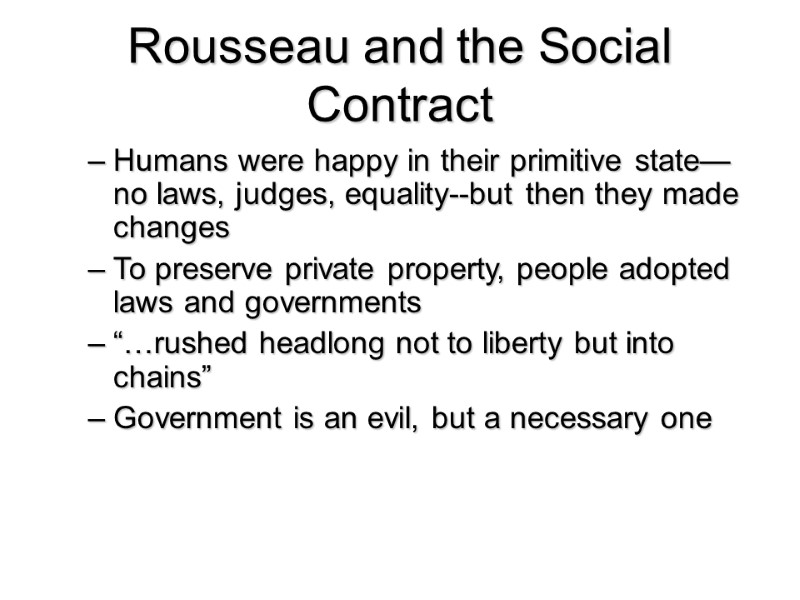 Rousseau and the Social Contract Humans were happy in their primitive state—no laws, judges,